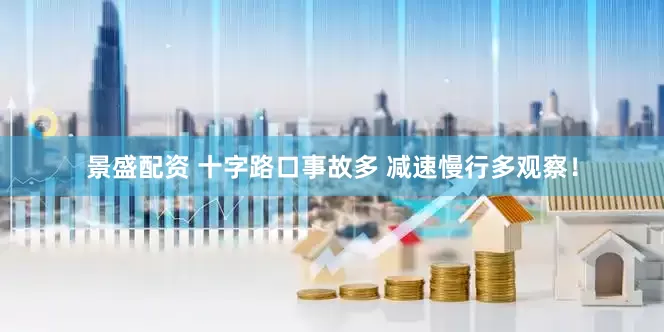 景盛配资 十字路口事故多 减速慢行多观察！