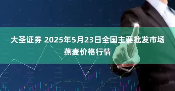 大圣证券 2025年5月23日全国主要批发市场燕麦价格行情
